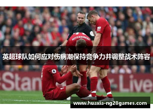 英超球队如何应对伤病潮保持竞争力并调整战术阵容