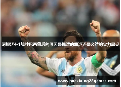 阿根廷4-1战胜巴西背后的原因是偶然的幸运还是必然的实力展现