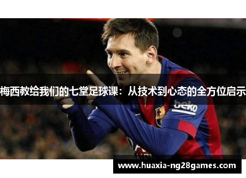 梅西教给我们的七堂足球课：从技术到心态的全方位启示