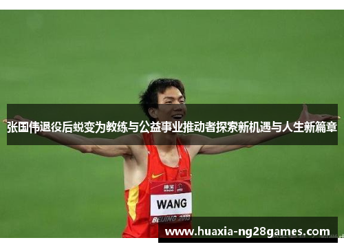 张国伟退役后蜕变为教练与公益事业推动者探索新机遇与人生新篇章