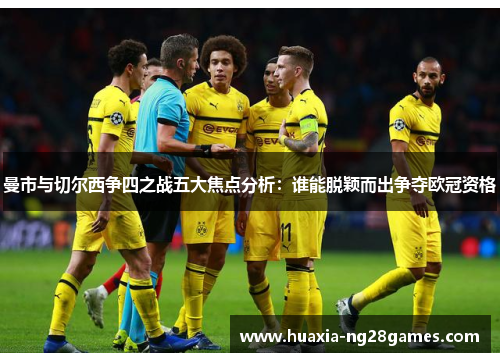 曼市与切尔西争四之战五大焦点分析：谁能脱颖而出争夺欧冠资格