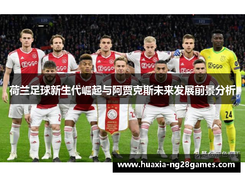 荷兰足球新生代崛起与阿贾克斯未来发展前景分析