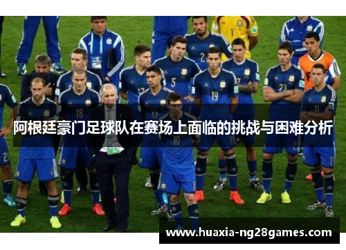 阿根廷豪门足球队在赛场上面临的挑战与困难分析