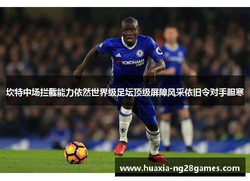 坎特中场拦截能力依然世界级足坛顶级屏障风采依旧令对手胆寒